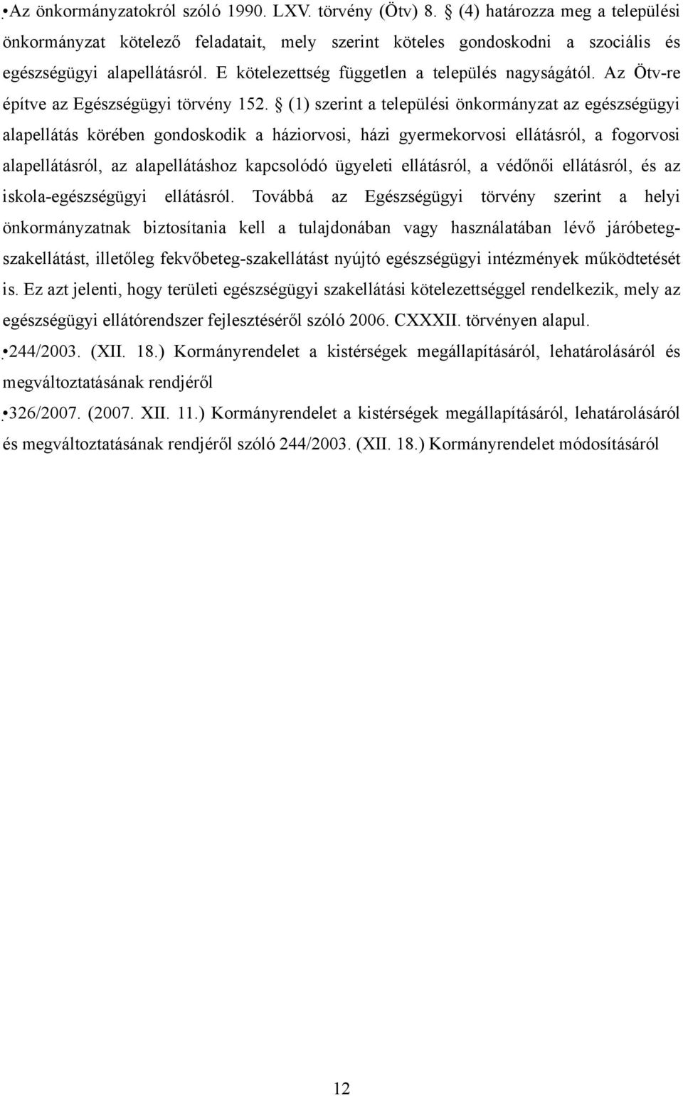 (1) szerint a települési önkormányzat az egészségügyi alapellátás körében gondoskodik a háziorvosi, házi gyermekorvosi ellátásról, a fogorvosi alapellátásról, az alapellátáshoz kapcsolódó ügyeleti