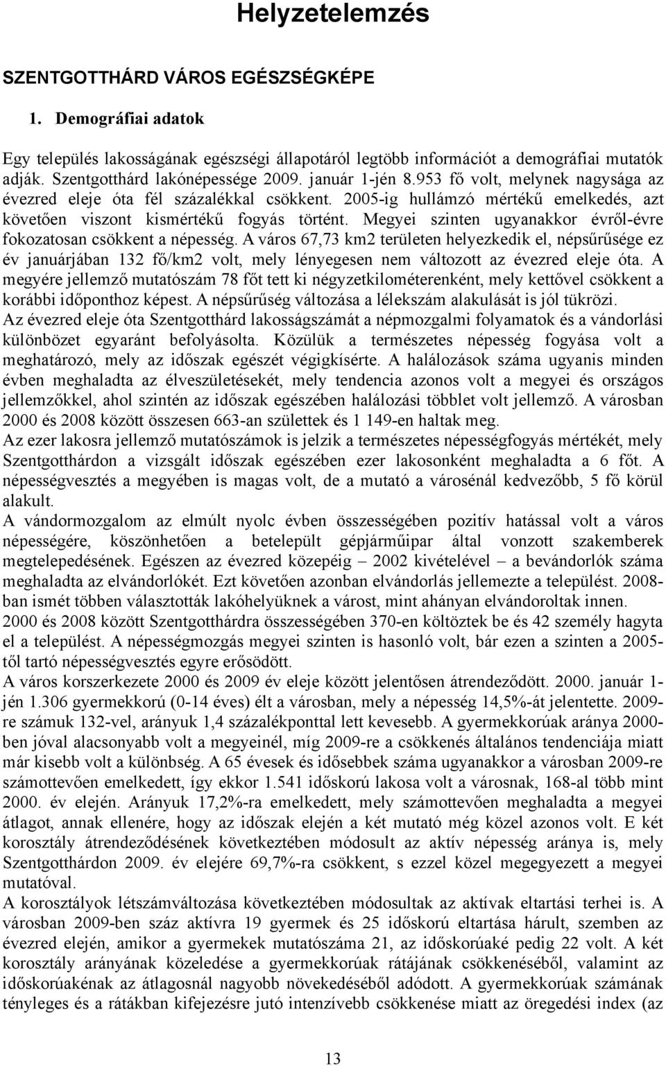 2005-ig hullámzó mértékű emelkedés, azt követően viszont kismértékű fogyás történt. Megyei szinten ugyanakkor évről-évre fokozatosan csökkent a népesség.