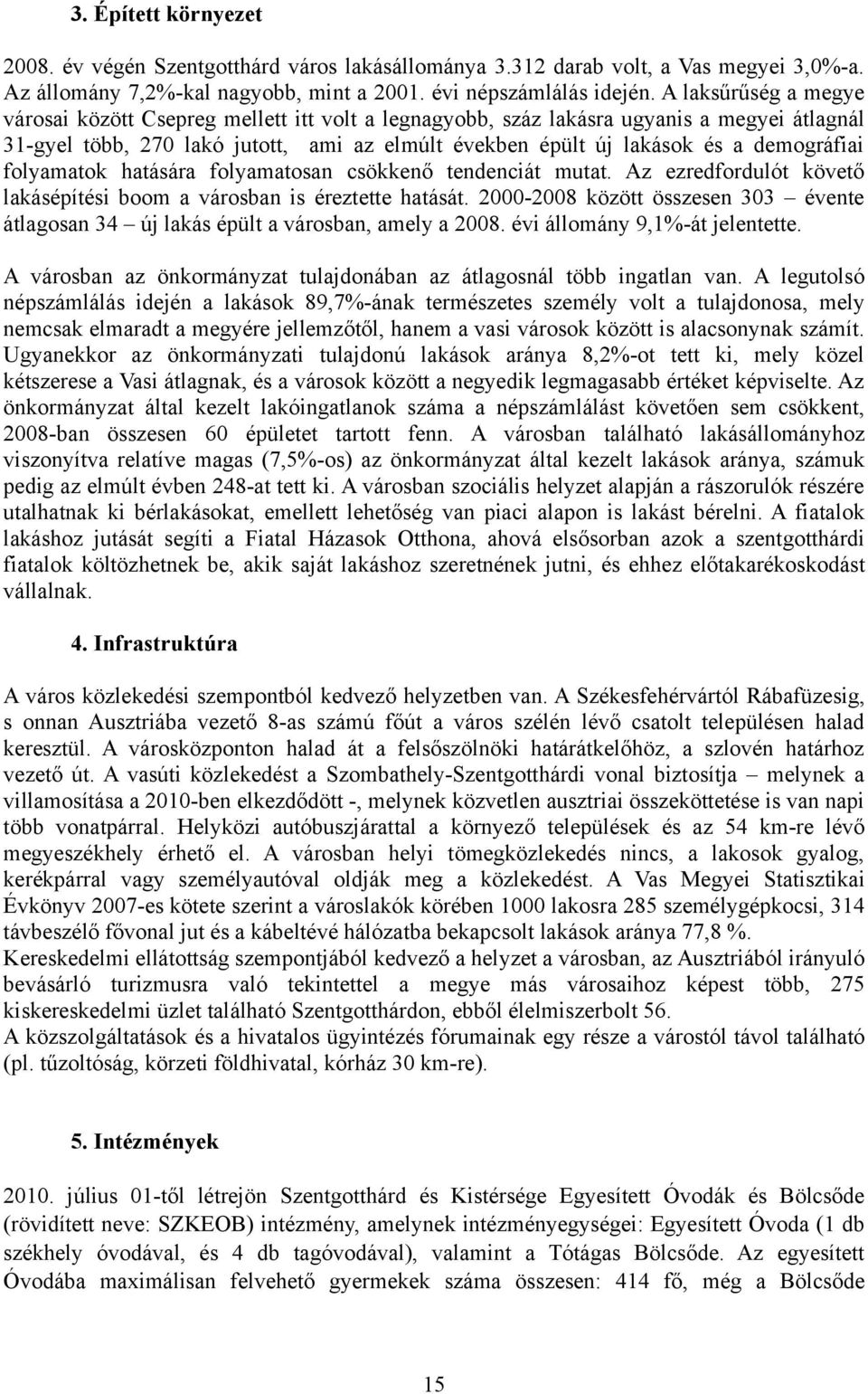 demográfiai folyamatok hatására folyamatosan csökkenő tendenciát mutat. Az ezredfordulót követő lakásépítési boom a városban is éreztette hatását.