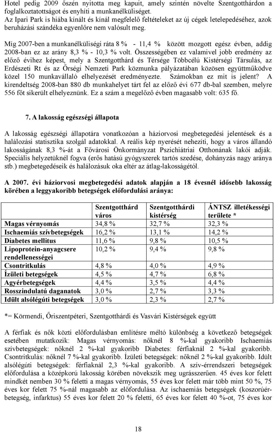 Míg 2007-ben a munkanélküliségi ráta 8 % - 11,4 % között mozgott egész évben, addig 2008-ban ez az arány 8,3 % - 10,3 % volt.