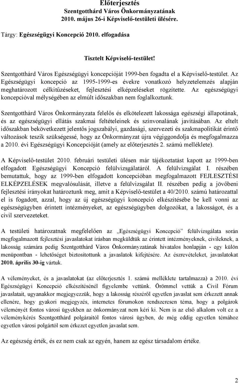 Az Egészségügyi koncepció az 1995-1999-es évekre vonatkozó helyzetelemzés alapján meghatározott célkitűzéseket, fejlesztési elképzeléseket rögzítette.