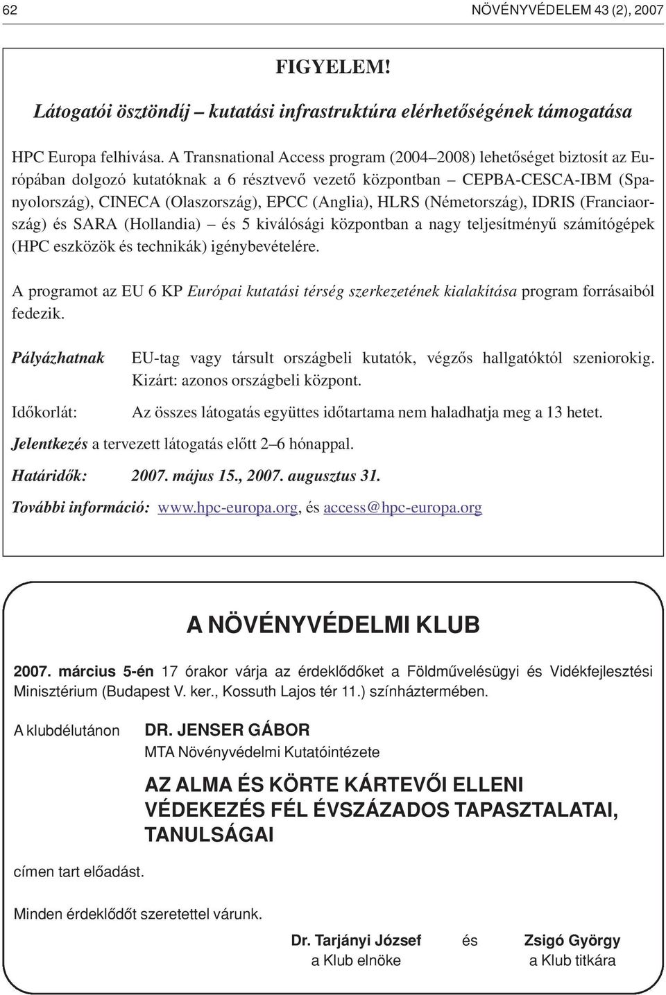 HLRS (Németország), IDRIS (Franciaország) és SARA (Hollandia) és 5 kiválósági központban a nagy teljesítményû számítógépek (HPC eszközök és technikák) igénybevételére.