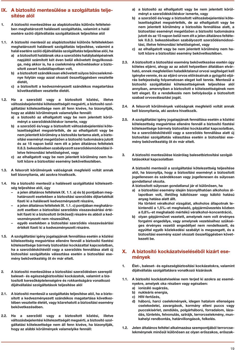 1. A biztosító mentesül az alapbiztosítási különös feltételekben meghatározott haláleseti szolgáltatás teljesítése, valamint a halál esetére szóló díjátvállalás szolgáltatás teljesítése alól, ha a) a