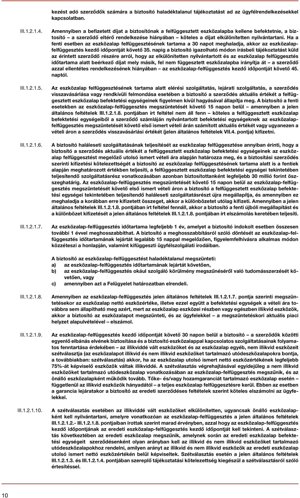 Ha a fenti esetben az eszközalap felfüggesztésének tartama a 30 napot meghaladja, akkor az eszközalapfelfüggesztés kezdő időpontját követő 35.