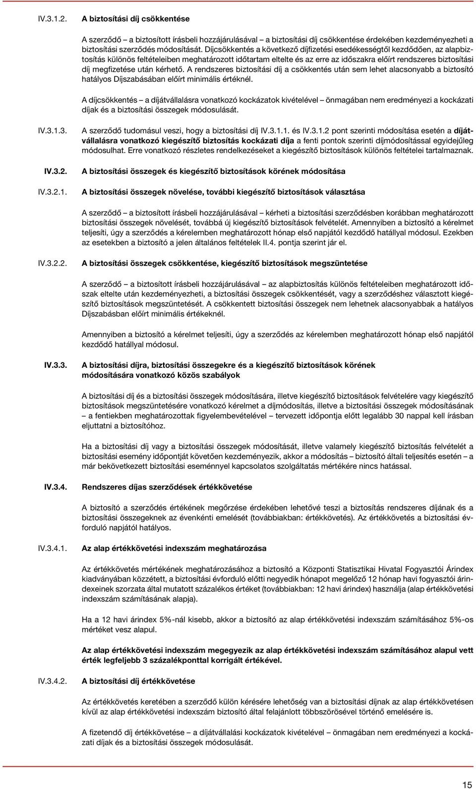 megfizetése után kérhető. A rendszeres biztosítási díj a csökkentés után sem lehet alacsonyabb a biztosító hatályos Díjszabásában előírt minimális értéknél.