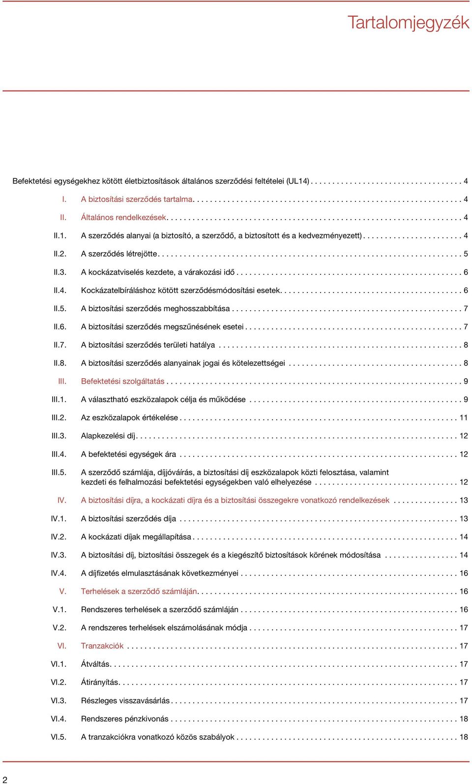 ..7 II.6. A biztosítási szerződés megszűnésének esetei...7 II.7. A biztosítási szerződés területi hatálya...8 II.8. A biztosítási szerződés alanyainak jogai és kötelezettségei...8 III.