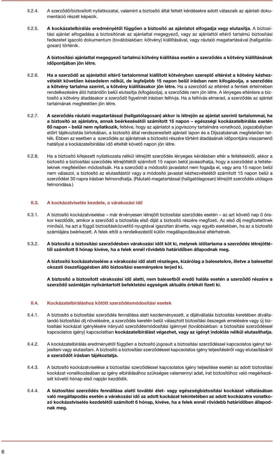 A biztosítási ajánlat elfogadása a biztosítónak az ajánlattal megegyező, vagy az ajánlattól eltérő tartalmú biztosítási fedezetet igazoló dokumentum (továbbiakban: kötvény) kiállításával, vagy