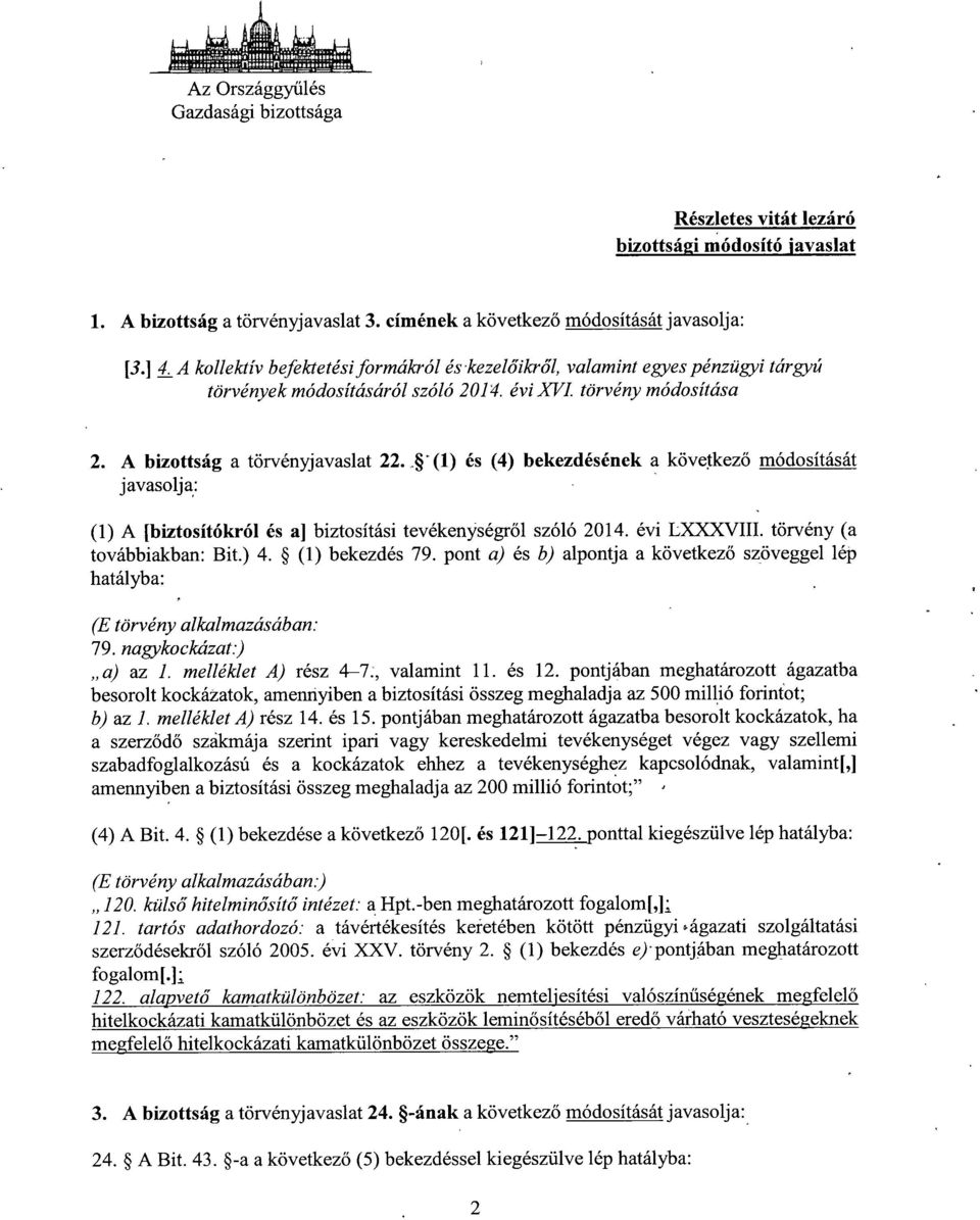 . '(1) és (4) bekezdésének a következ ő módosítását javasolja : (1) A [biztosítókról és a] biztosítási tevékenységr ől szóló 2014. évi LXXXVIII. törvény (a továbbiakban: Bit.) 4. (1) bekezdés 79.