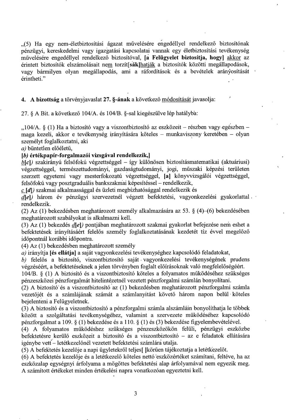 a ráfordítások és a bevételek arányosítását érintheti. 4. A bizottság a törvényjavaslat 27. -ának a következő módosítását javasolja : 27. A Bit. a következő 104/A. és 104/B.