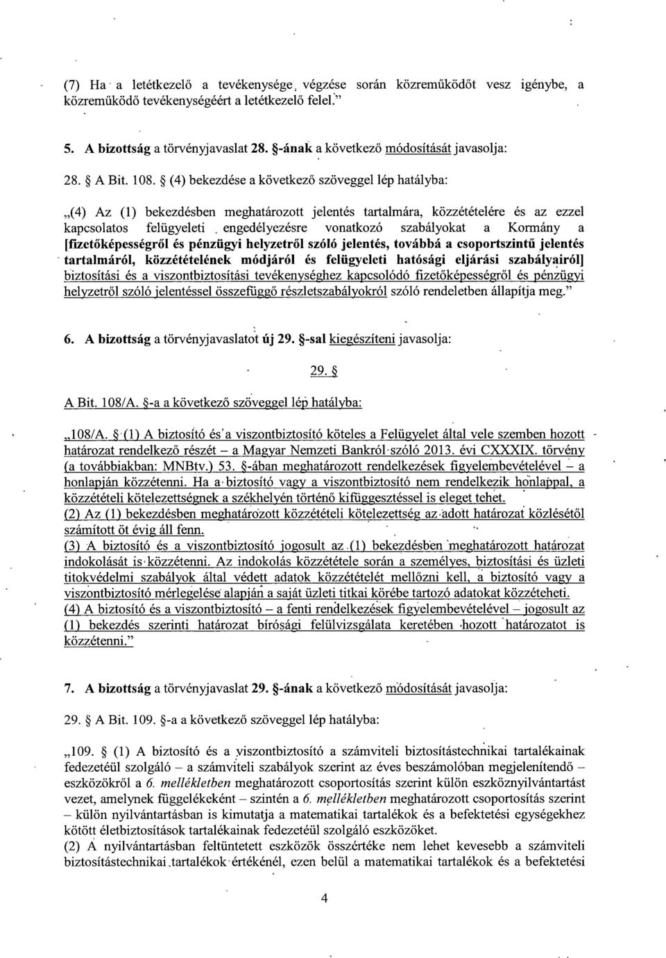 (4) bekezdése a következő szöveggel lép hatályba : (4) Az (1) bekezdésben meghatározott jelentés tartalmára, közzétételére és az ezzel kapcsolatos felügyeleti engedélyezésre vonatkozó szabályokat a