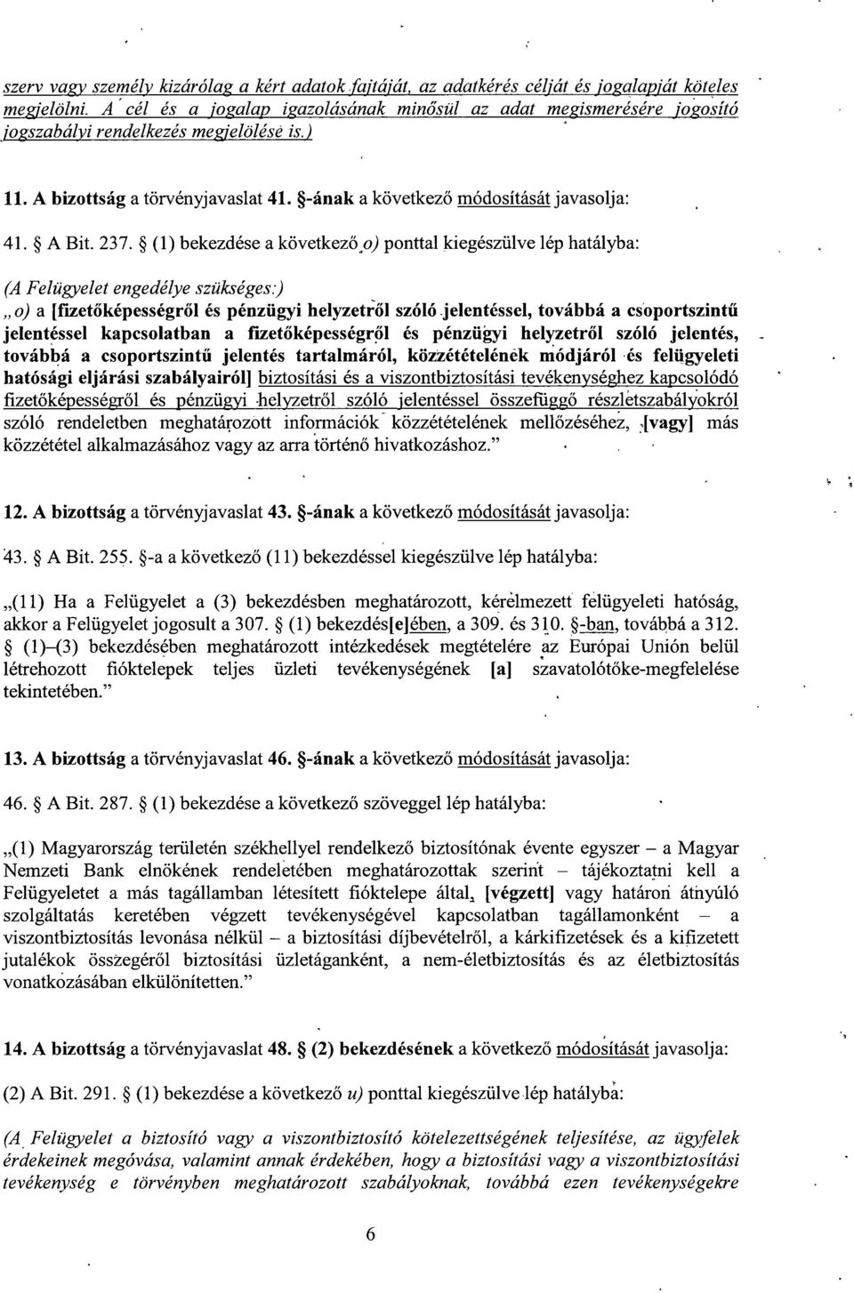 A Bit. 237. (1) bekezdése a következő o) ponttal kiegészülve lép hatályba : (A Felügyelet engedélye szükséges.) o) a [fizet őképességről és pénzügyi helyzetről szóló.