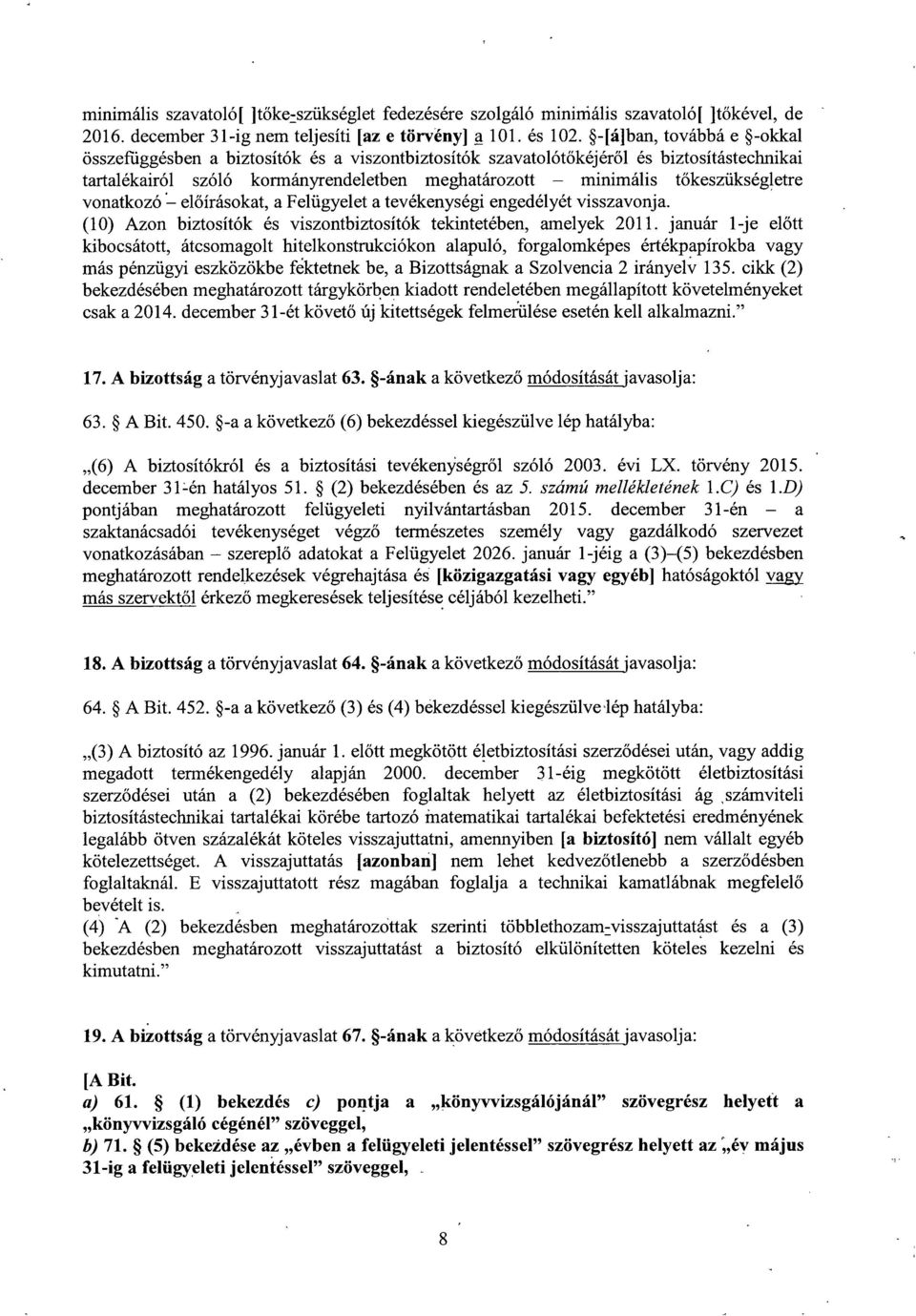 tőkeszükségletre vonatkozó előírásokat, a Felügyelet a tevékenységi engedélyét visszavonja. (10) Azon biztosítók és viszontbiztosítók tekintetében, amelyek 2011.