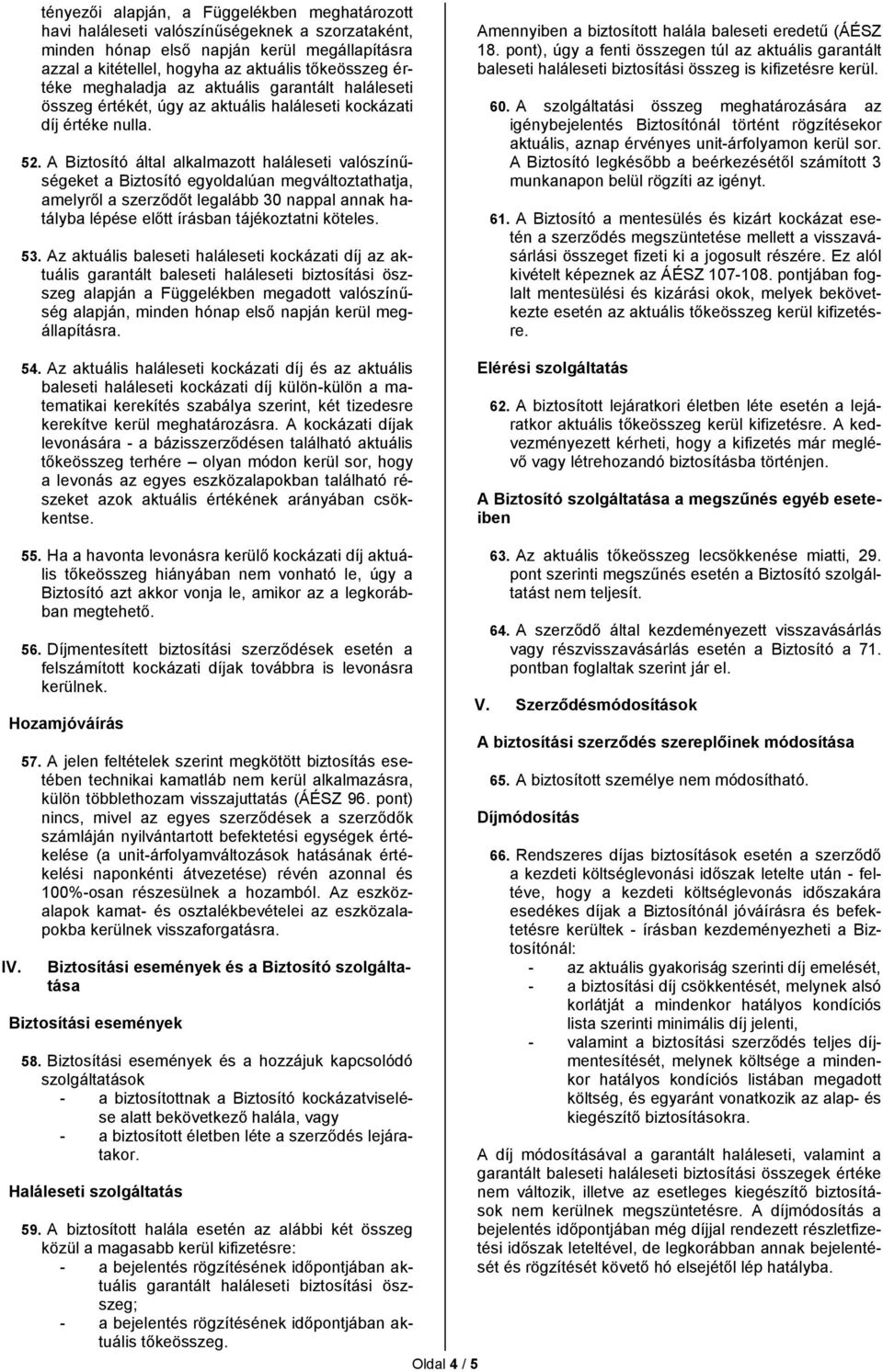 A Biztosító által alkalmazott haláleseti valószínűségeket a Biztosító egyoldalúan megváltoztathatja, amelyről a szerződőt legalább 30 nappal annak hatályba lépése előtt írásban tájékoztatni köteles.