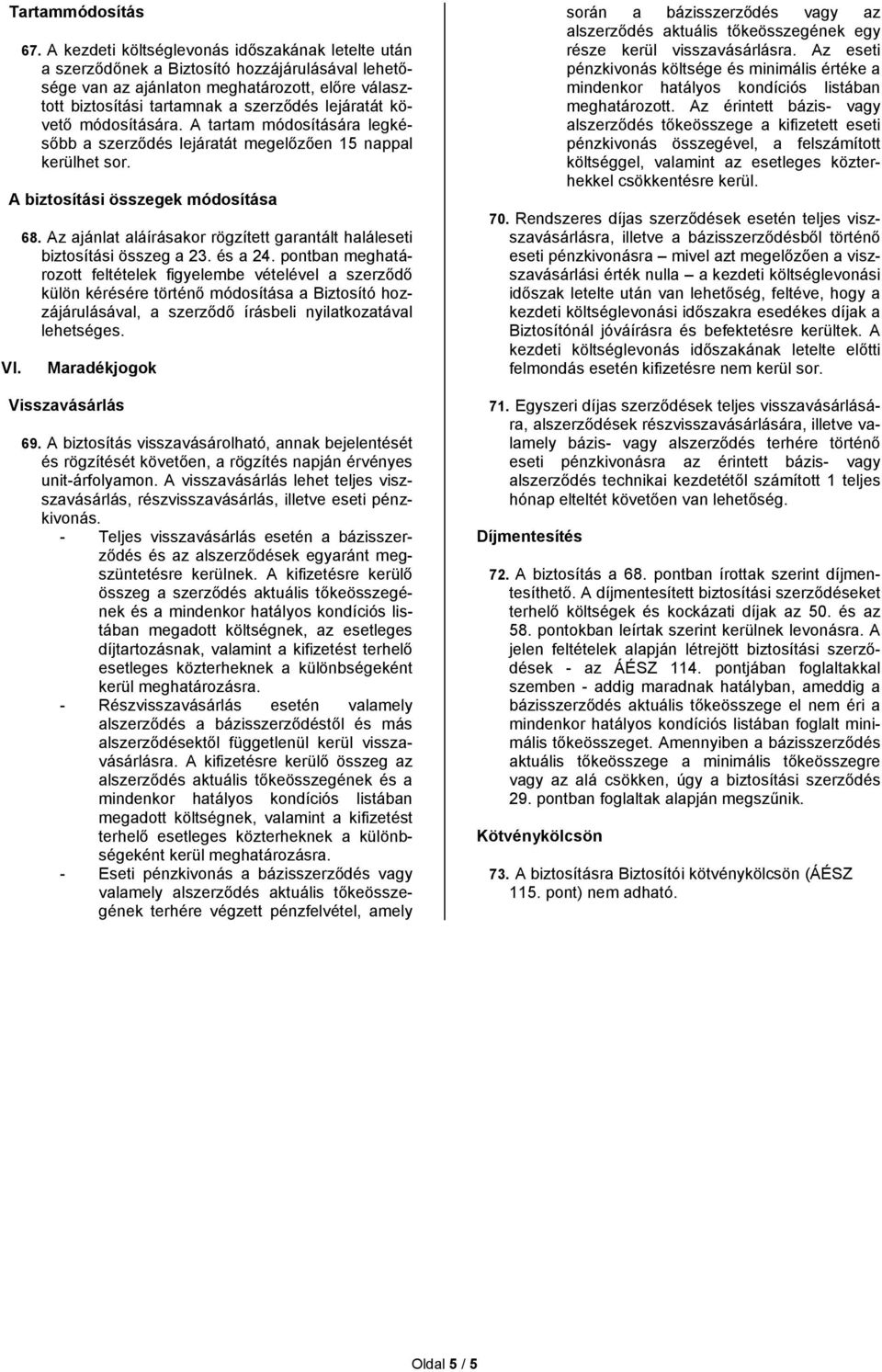 követő módosítására. A tartam módosítására legkésőbb a szerződés lejáratát megelőzően 15 nappal kerülhet sor. A biztosítási összegek módosítása VI. 68.