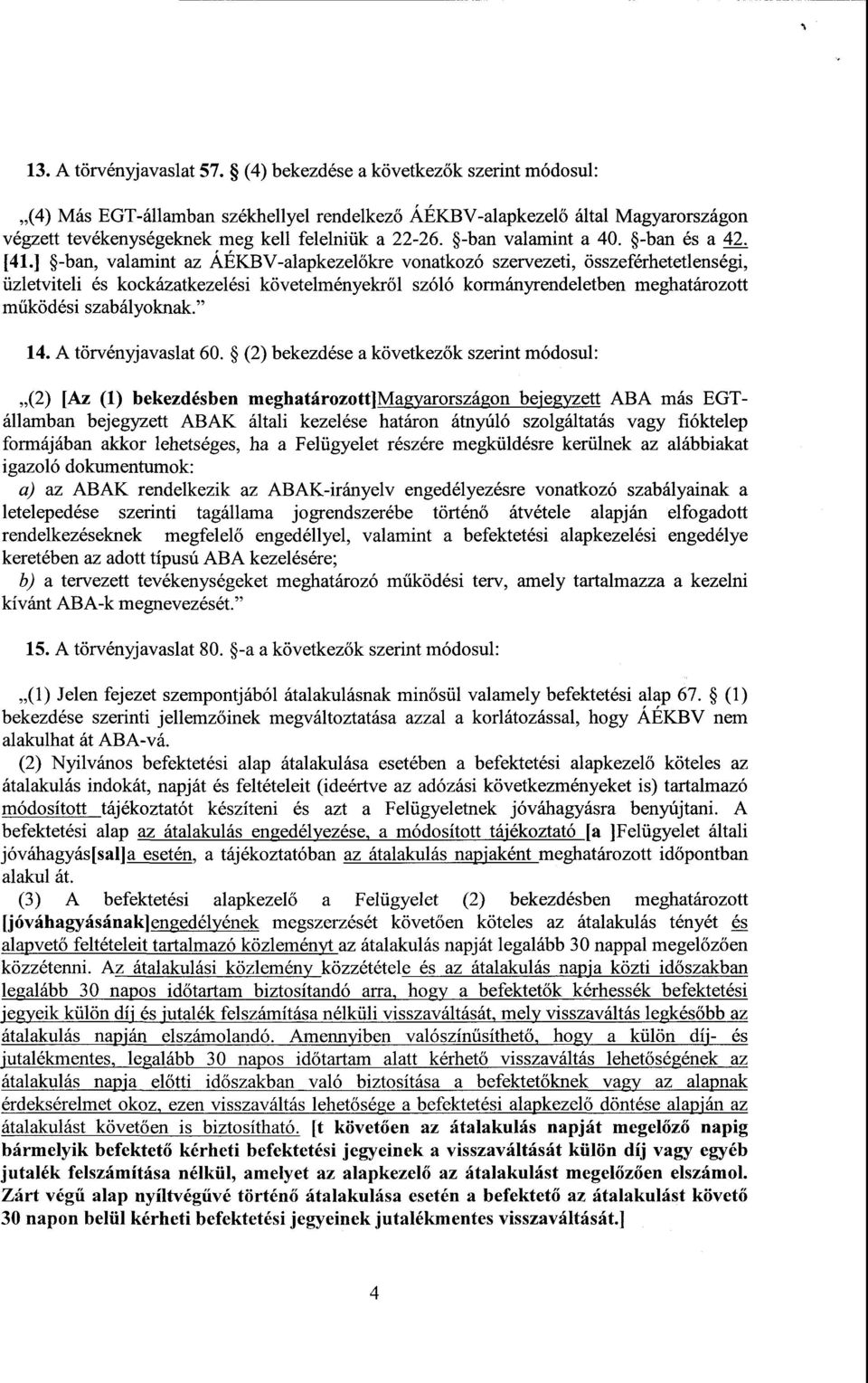 ] -ban, valamint az ÁÉKBV-alapkezel őkre vonatkozó szervezeti, összeférhetetlenségi, üzletviteli és kockázatkezelési követelményekről szóló kormányrendeletben meghatározott működési szabályoknak. 14.