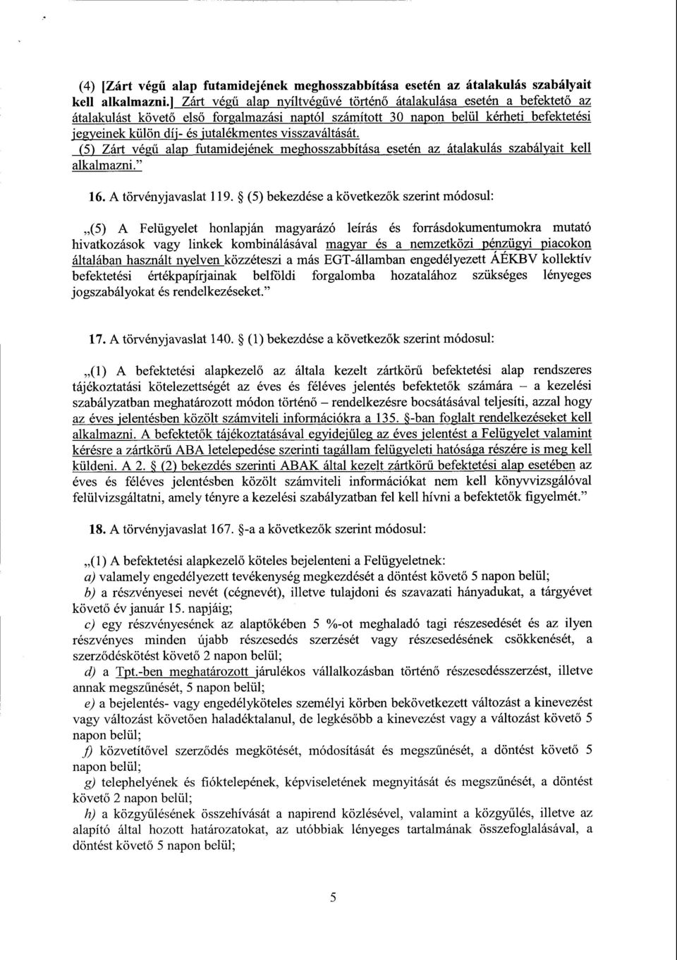 visszaváltását. (5) Zárt vég ű alap futamidejének meghosszabbítása esetén az átalakulás szabályait kel l alkalmazni." 16.А törvényjavaslat 119.