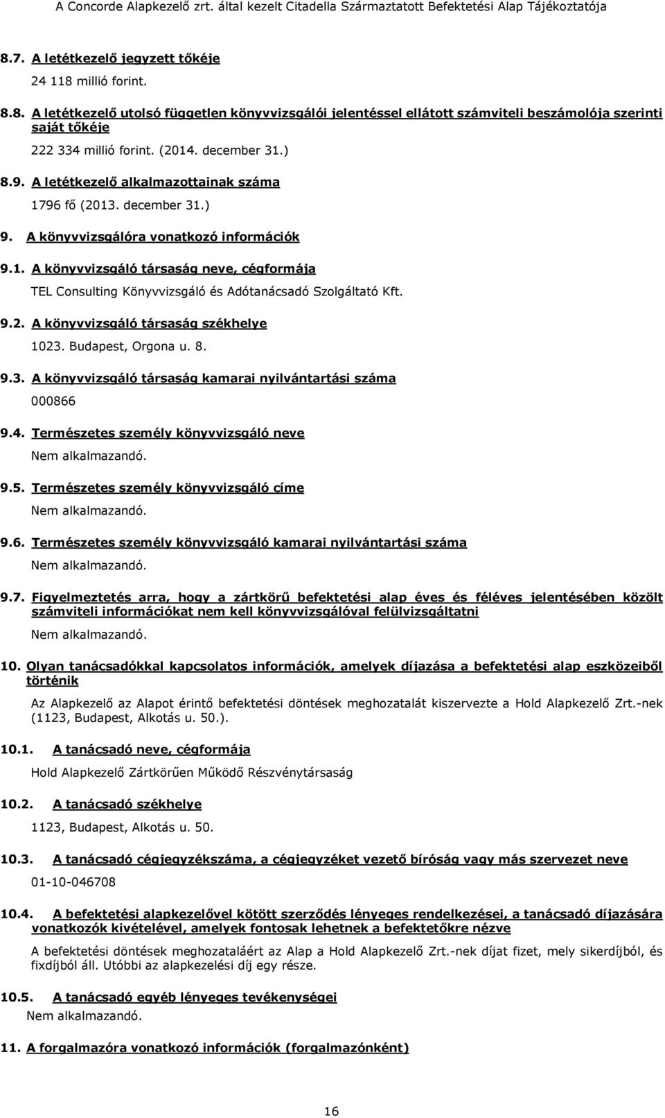 9.2. A könyvvizsgáló társaság székhelye 1023. Budapest, Orgona u. 8. 9.3. A könyvvizsgáló társaság kamarai nyilvántartási száma 000866 9.4. Természetes személy könyvvizsgáló neve 9.5.