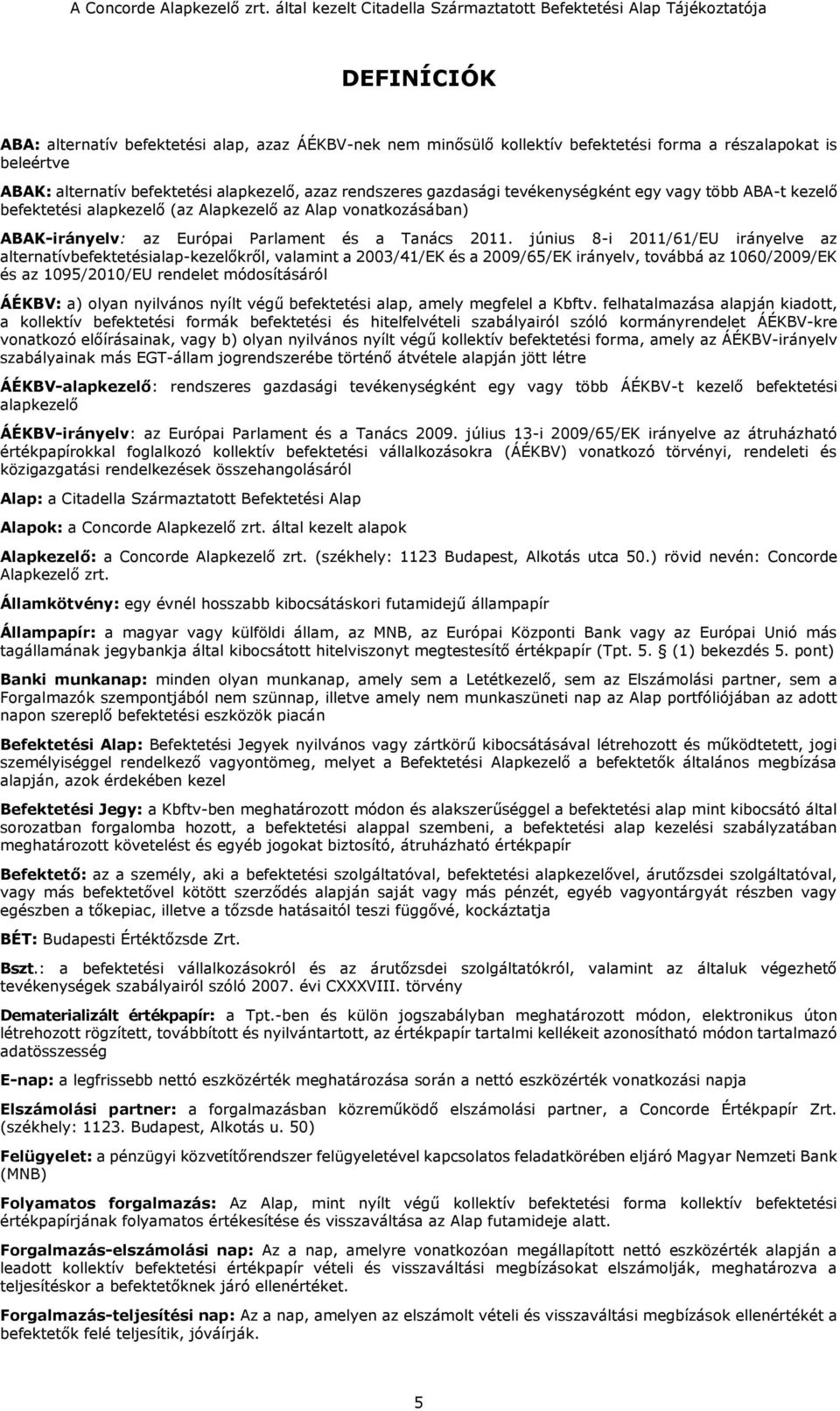 június 8-i 2011/61/EU irányelve az alternatívbefektetésialap-kezelőkről, valamint a 2003/41/EK és a 2009/65/EK irányelv, továbbá az 1060/2009/EK és az 1095/2010/EU rendelet módosításáról ÁÉKBV: a)