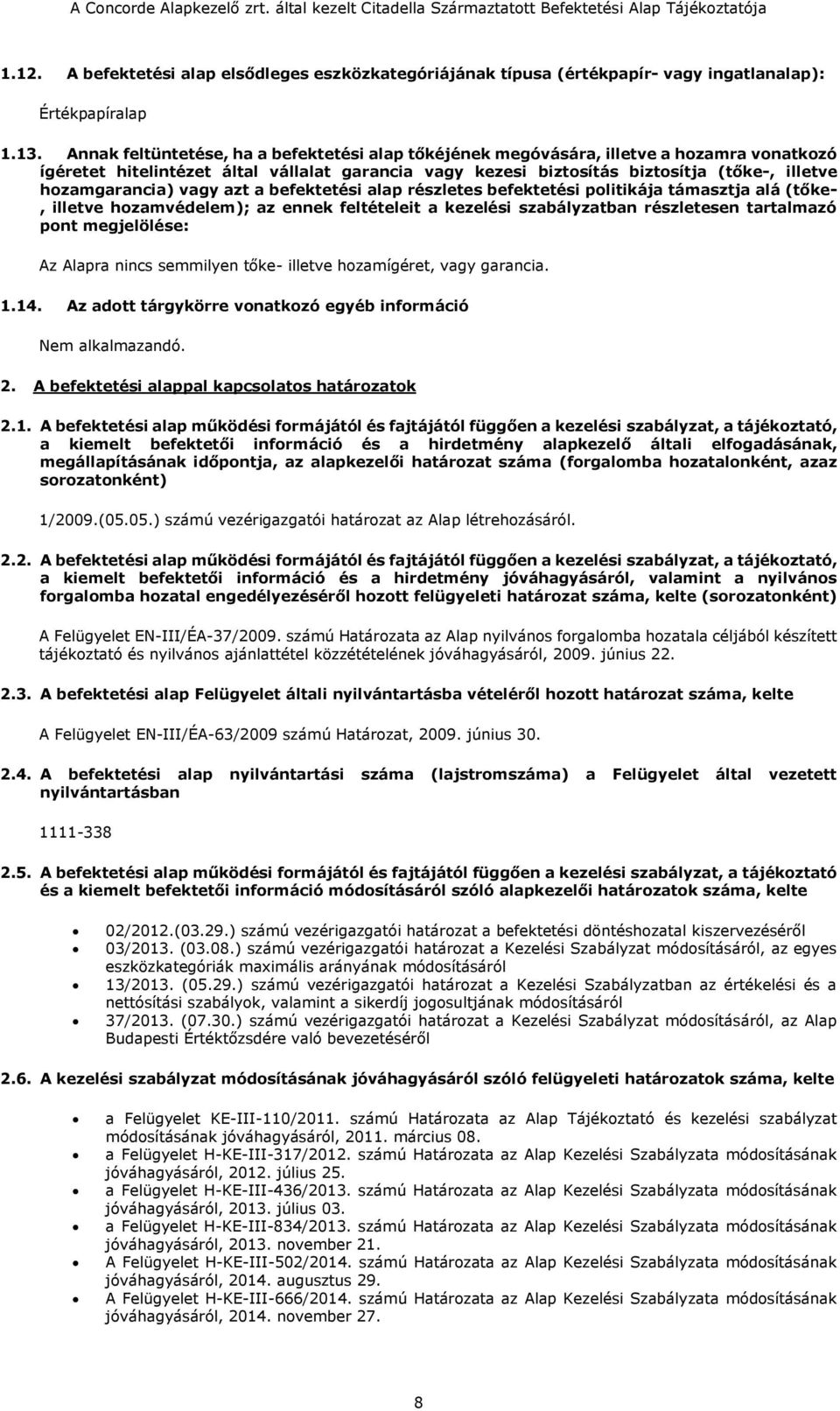 hozamgarancia) vagy azt a befektetési alap részletes befektetési politikája támasztja alá (tőke-, illetve hozamvédelem); az ennek feltételeit a kezelési szabályzatban részletesen tartalmazó pont