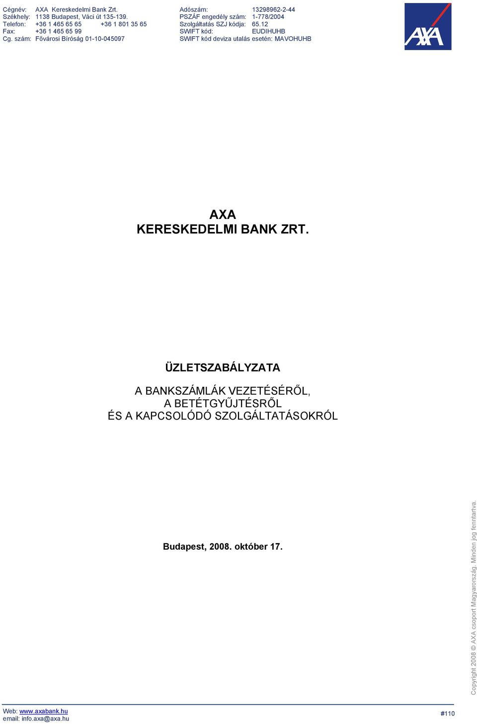 szám: Fővárosi Bíróság 01-10-045097 Adószám: 13298962-2-44 PSZÁF engedély szám: 1-778/2004 Szolgáltatás SZJ kódja: 65.