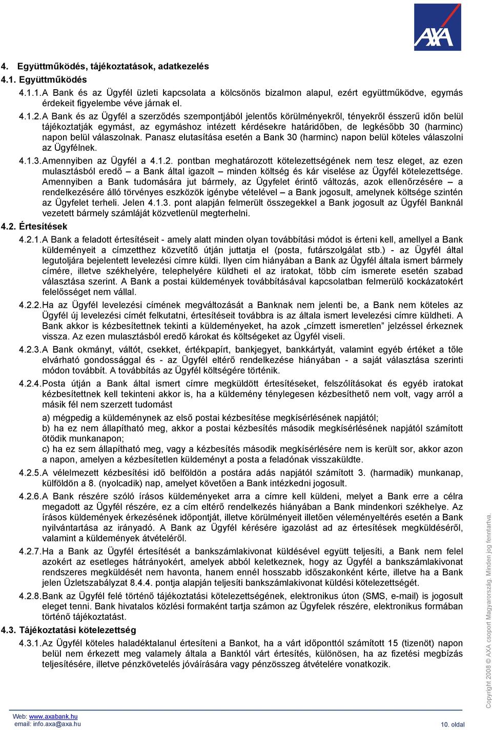 A Bank és az Ügyfél a szerződés szempontjából jelentős körülményekről, tényekről ésszerű időn belül tájékoztatják egymást, az egymáshoz intézett kérdésekre határidőben, de legkésőbb 30 (harminc)