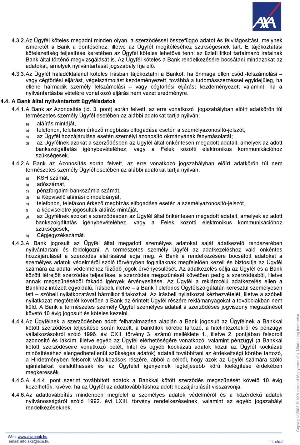 Az Ügyfél köteles a Bank rendelkezésére bocsátani mindazokat az adatokat, amelyek nyilvántartását jogszabály írja elő. 4.3.