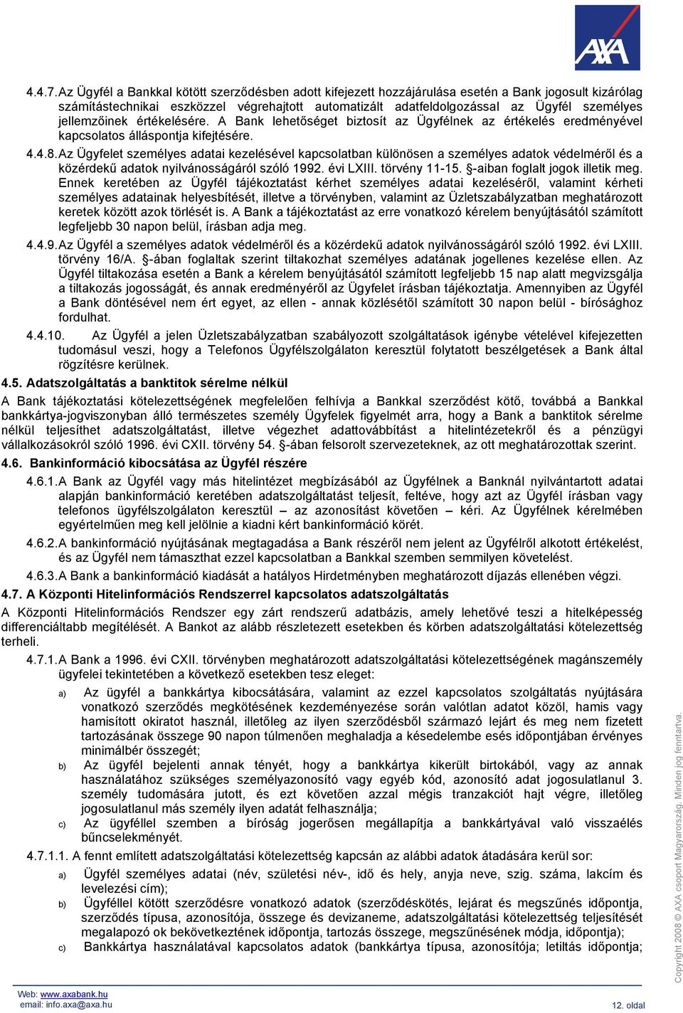 jellemzőinek értékelésére. A Bank lehetőséget biztosít az Ügyfélnek az értékelés eredményével kapcsolatos álláspontja kifejtésére. 4.4.8.