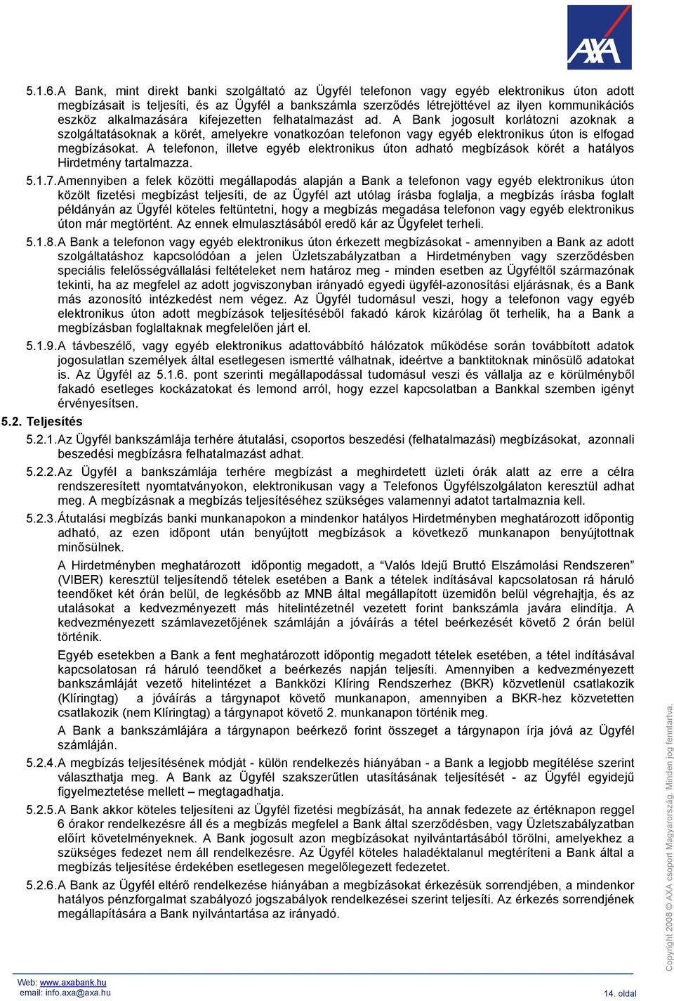 alkalmazására kifejezetten felhatalmazást ad. A Bank jogosult korlátozni azoknak a szolgáltatásoknak a körét, amelyekre vonatkozóan telefonon vagy egyéb elektronikus úton is elfogad megbízásokat.