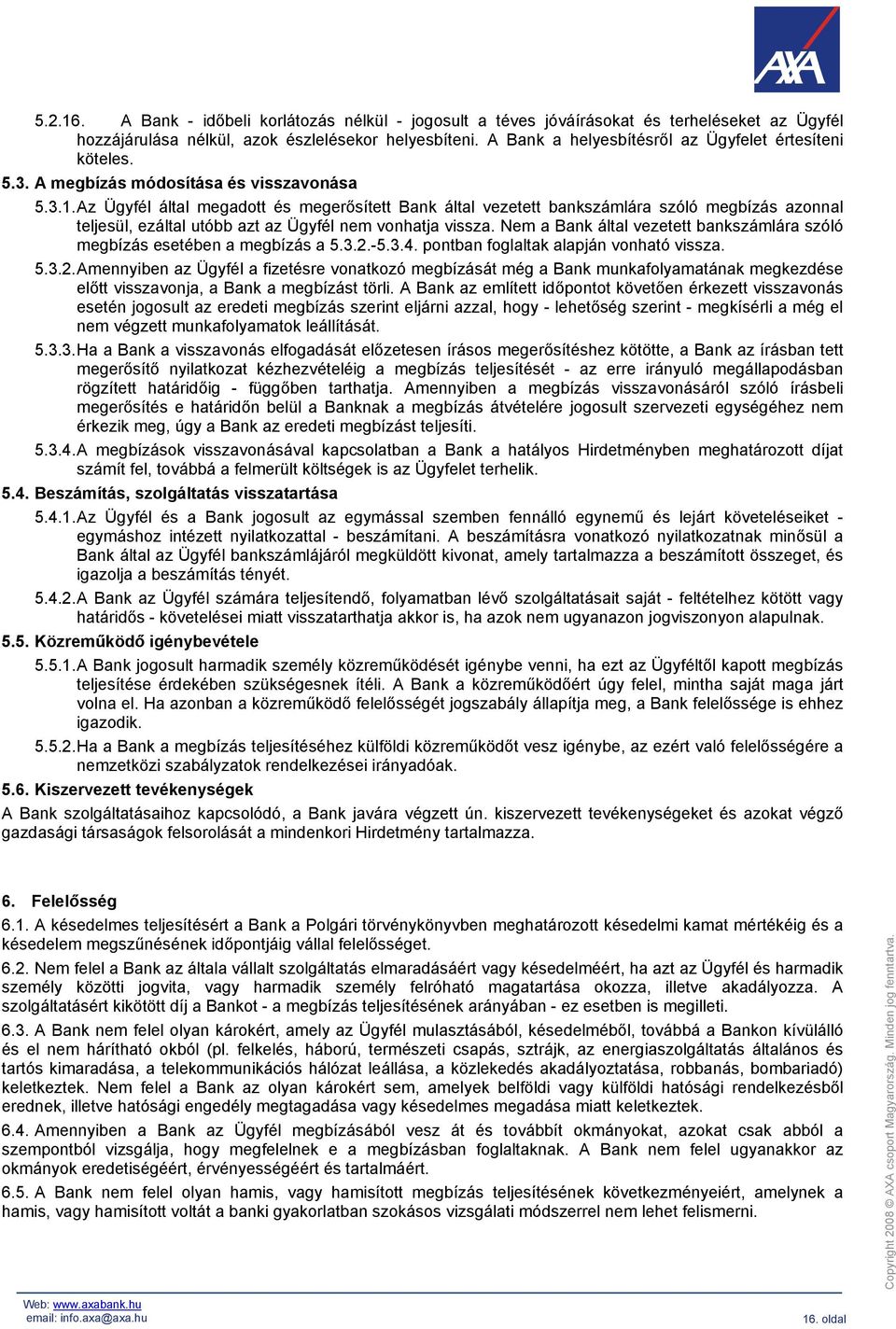 Az Ügyfél által megadott és megerősített Bank által vezetett bankszámlára szóló megbízás azonnal teljesül, ezáltal utóbb azt az Ügyfél nem vonhatja vissza.