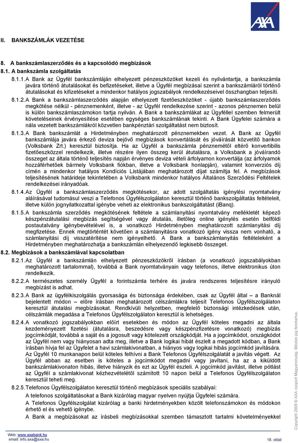 1. A Bank az Ügyfél bankszámláján elhelyezett pénzeszközöket kezeli és nyilvántartja, a bankszámla javára történő átutalásokat és befizetéseket, illetve a Ügyfél megbízásai szerint a bankszámláról