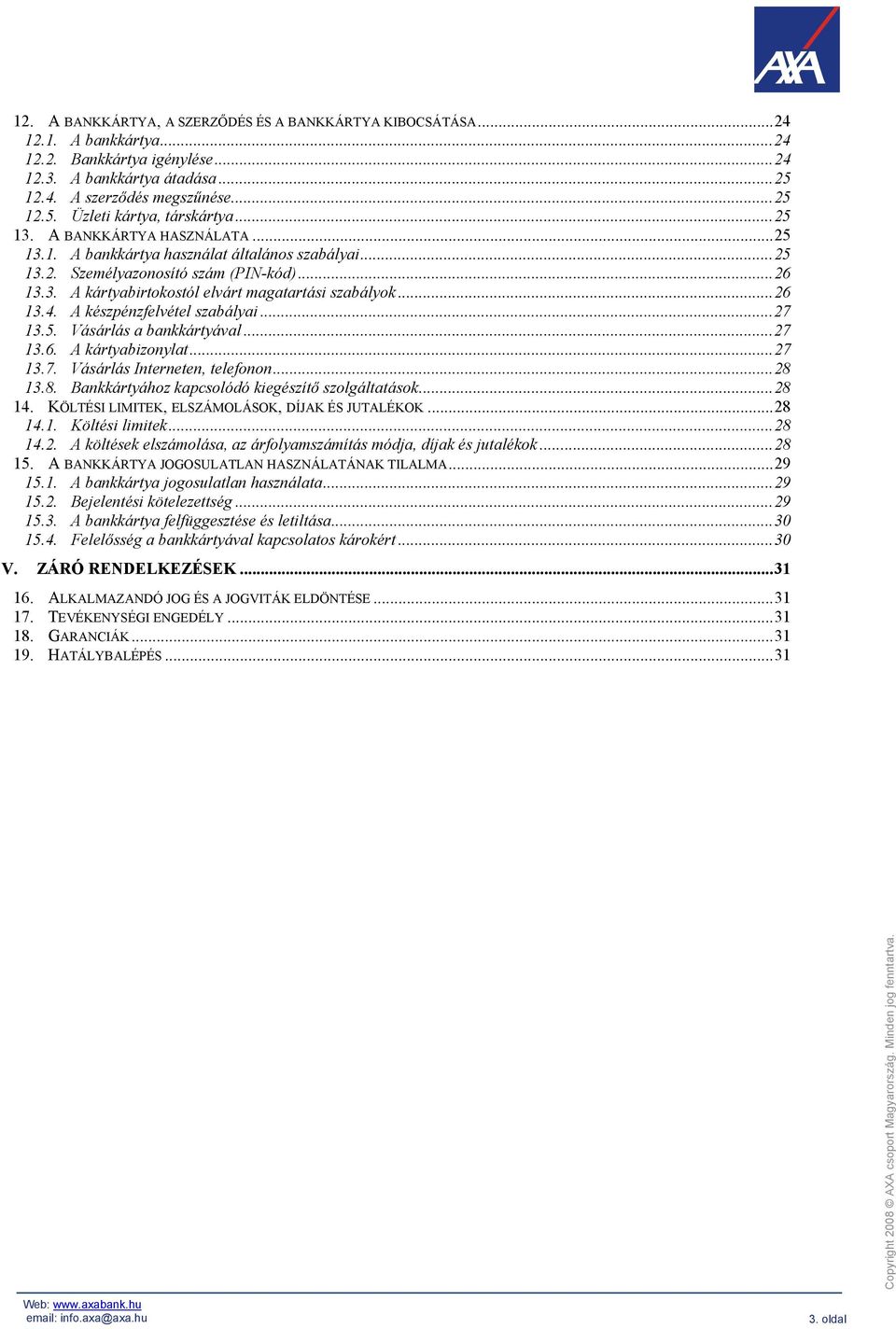 A készpénzfelvétel szabályai...27 13.5. Vásárlás a bankkártyával...27 13.6. A kártyabizonylat...27 13.7. Vásárlás Interneten, telefonon...28 13.8. Bankkártyához kapcsolódó kiegészítő szolgáltatások.