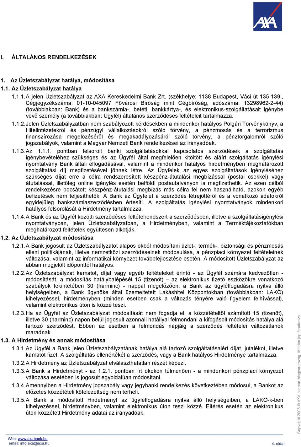 , Cégjegyzékszáma: 01-10-045097 Fővárosi Bíróság mint Cégbíróság, adószáma: 13298962-2-44) (továbbiakban: Bank) és a bankszámla-, betéti, bankkártya-, és elektronikus-szolgáltatásait igénybe vevő