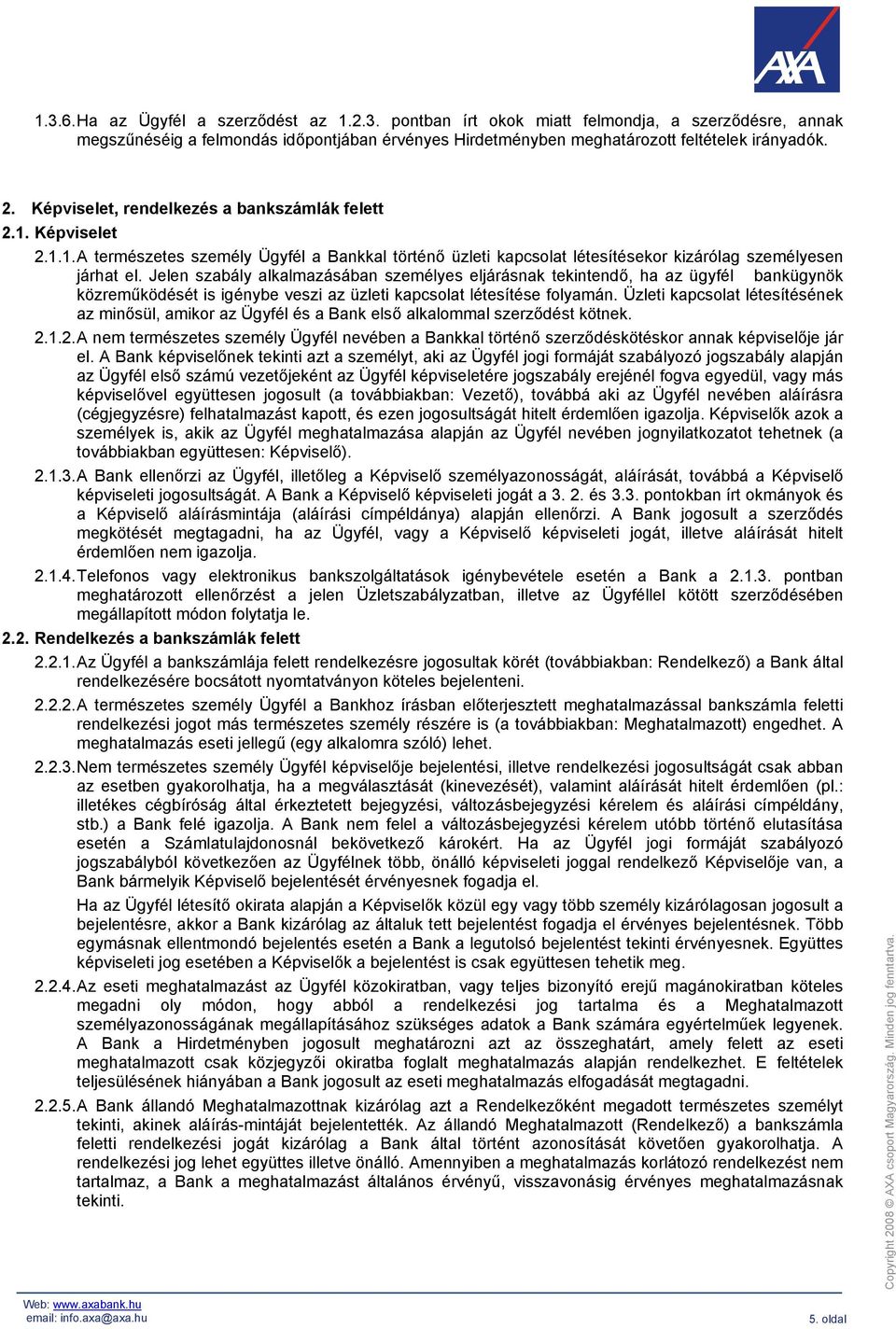 Jelen szabály alkalmazásában személyes eljárásnak tekintendő, ha az ügyfél bankügynök közreműködését is igénybe veszi az üzleti kapcsolat létesítése folyamán.