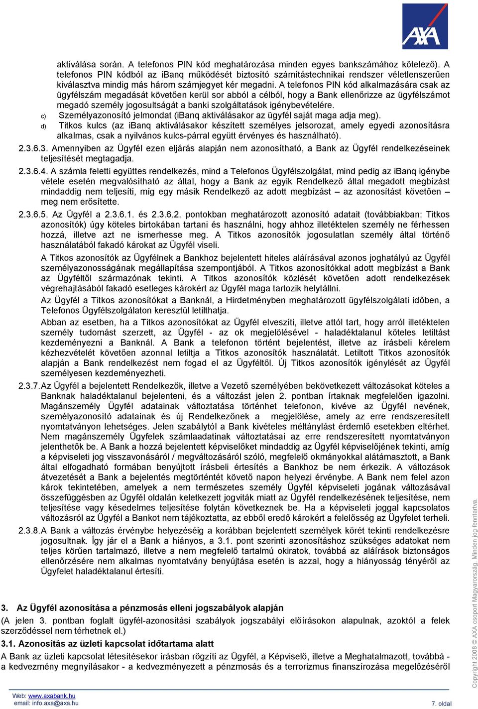 A telefonos PIN kód alkalmazására csak az ügyfélszám megadását követően kerül sor abból a célból, hogy a Bank ellenőrizze az ügyfélszámot megadó személy jogosultságát a banki szolgáltatások