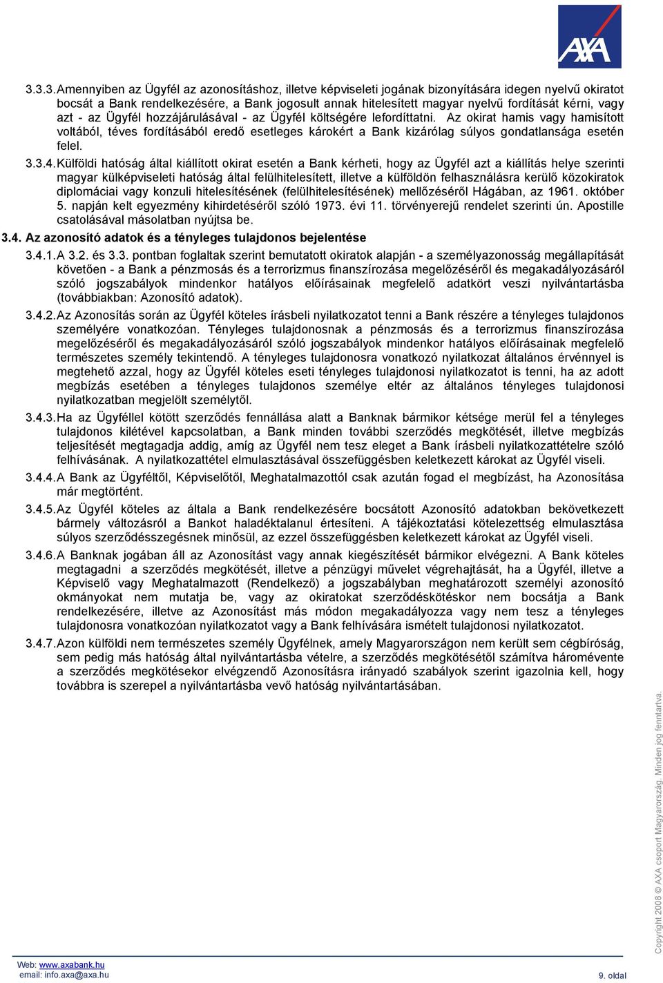 Az okirat hamis vagy hamisított voltából, téves fordításából eredő esetleges károkért a Bank kizárólag súlyos gondatlansága esetén felel. 3.3.4.