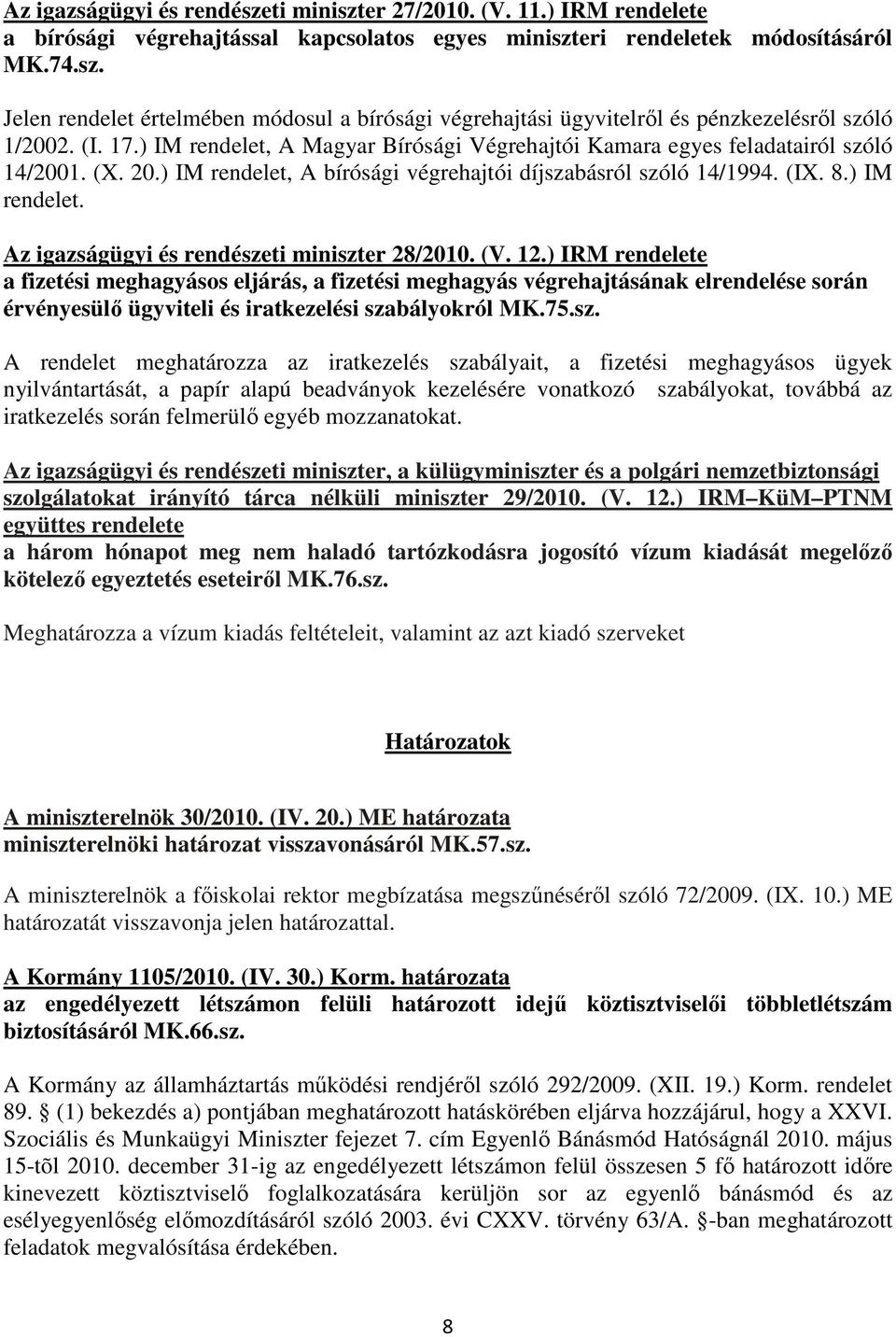 (V. 12.) IRM rendelete a fizetési meghagyásos eljárás, a fizetési meghagyás végrehajtásának elrendelése során érvényesülı ügyviteli és iratkezelési sza