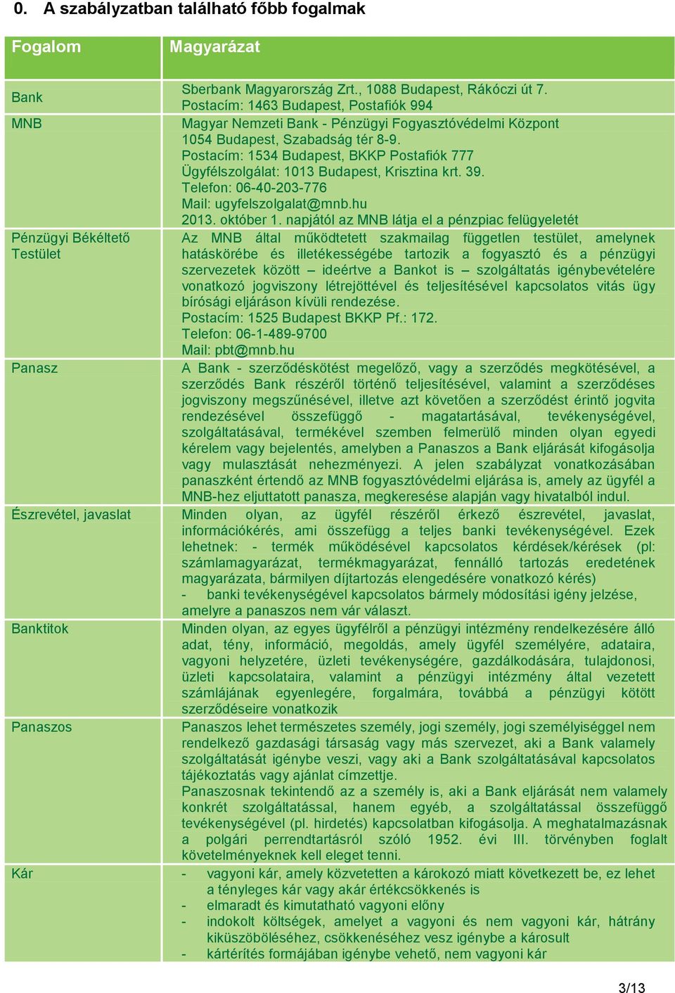 Postacím: 1534 Budapest, BKKP Postafiók 777 Ügyfélszolgálat: 1013 Budapest, Krisztina krt. 39. Telefon: 06-40-203-776 Mail: ugyfelszolgalat@mnb.hu 2013. október 1.