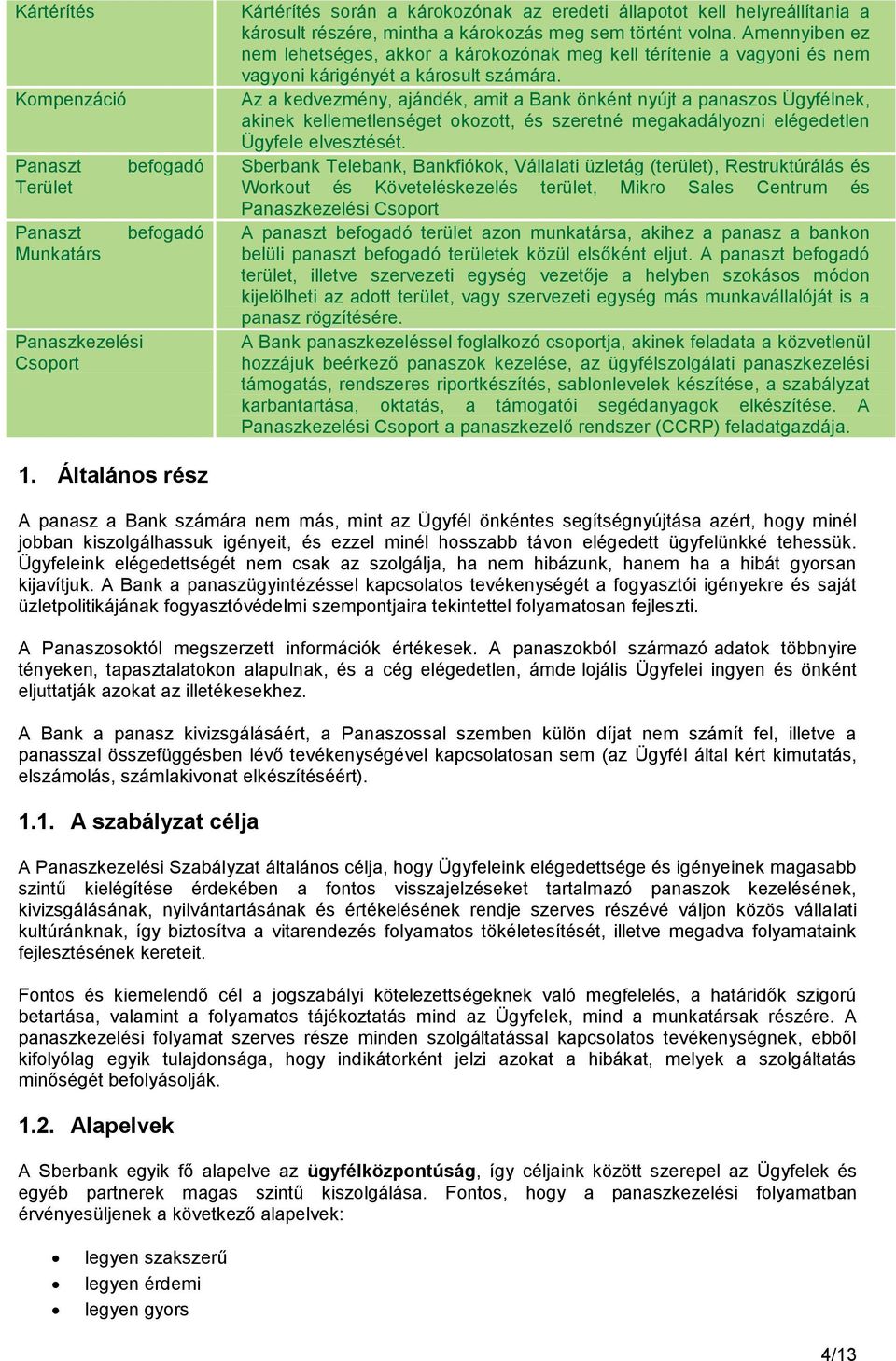 Az a kedvezmény, ajándék, amit a Bank önként nyújt a panaszos Ügyfélnek, akinek kellemetlenséget okozott, és szeretné megakadályozni elégedetlen Ügyfele elvesztését.