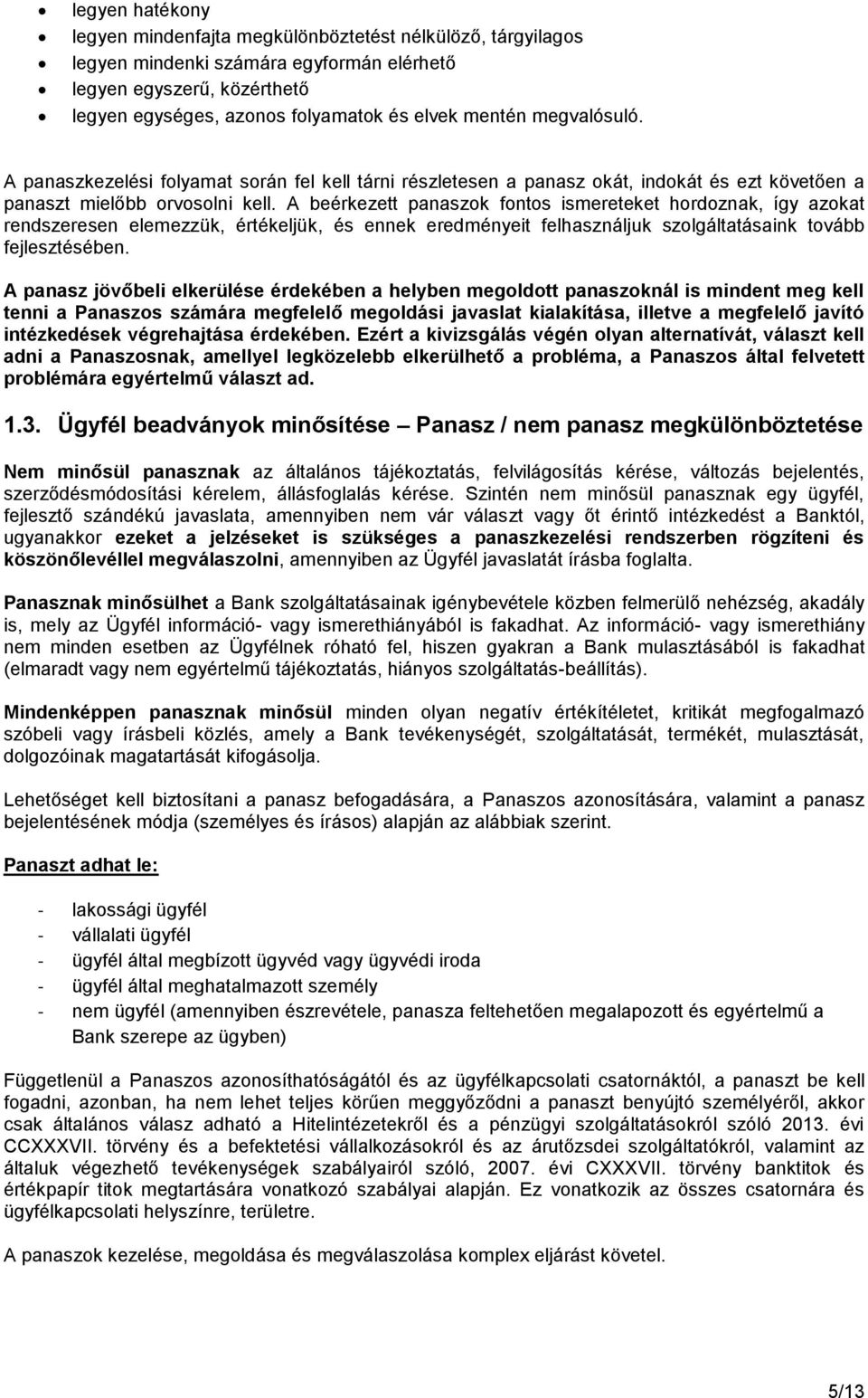 A beérkezett panaszok fontos ismereteket hordoznak, így azokat rendszeresen elemezzük, értékeljük, és ennek eredményeit felhasználjuk szolgáltatásaink tovább fejlesztésében.