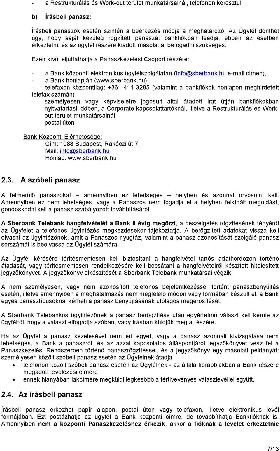 Ezen kívül eljuttathatja a Panaszkezelési Csoport részére: - a Bank központi elektronikus ügyfélszolgálatán (info@sberbank.