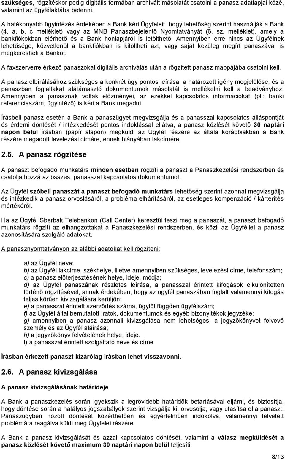 Amennyiben erre nincs az Ügyfélnek lehetősége, közvetlenül a bankfiókban is kitöltheti azt, vagy saját kezűleg megírt panaszával is megkeresheti a Bankot.