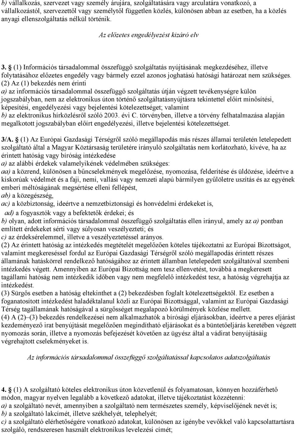 (1) Információs társadalommal összefüggő szolgáltatás nyújtásának megkezdéséhez, illetve folytatásához előzetes engedély vagy bármely ezzel azonos joghatású hatósági határozat nem szükséges.