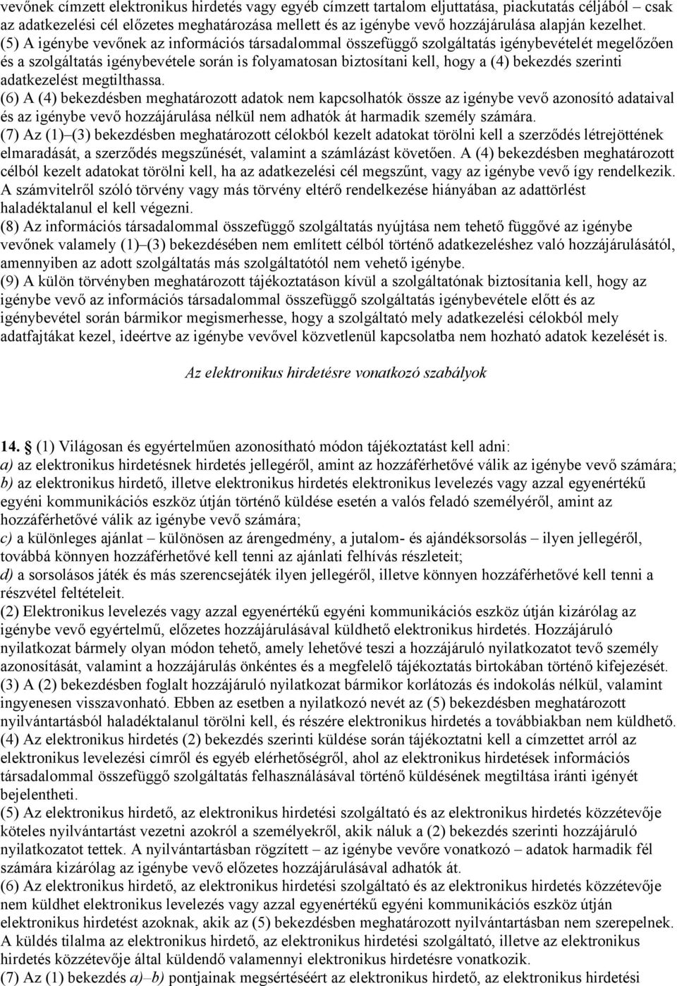 (5) A igénybe vevőnek az információs társadalommal összefüggő szolgáltatás igénybevételét megelőzően és a szolgáltatás igénybevétele során is folyamatosan biztosítani kell, hogy a (4) bekezdés