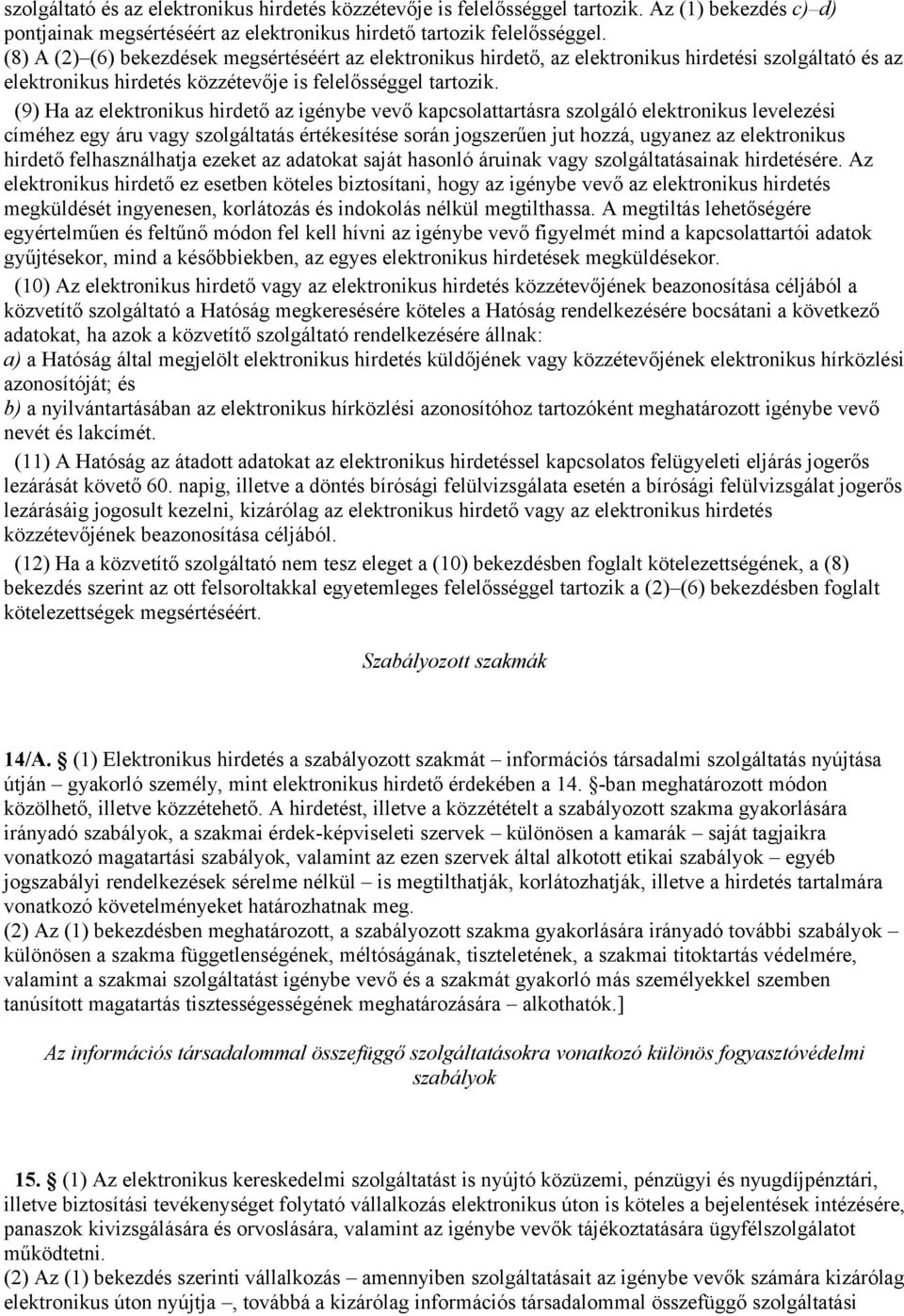 (9) Ha az elektronikus hirdető az igénybe vevő kapcsolattartásra szolgáló elektronikus levelezési címéhez egy áru vagy szolgáltatás értékesítése során jogszerűen jut hozzá, ugyanez az elektronikus