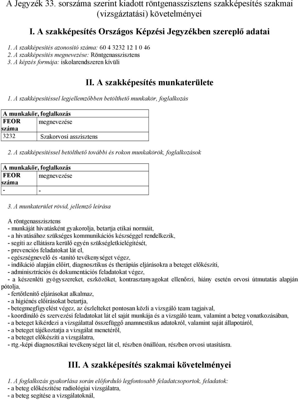 A szakképesítéssel legjellemzőbben betölthető munkakör, foglalkozás A munkakör, foglalkozás FEOR megnevezése száma 3232 Szakorvosi asszisztens 2.