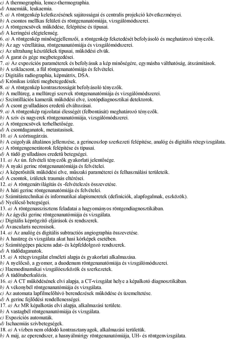 a) A röntgenkép minőségjellemzői, a röntgenkép feketedését befolyásoló és meghatározó tényezők. b) Az agy vérellátása, röntgenanatómiája és vizsgálómódszerei.