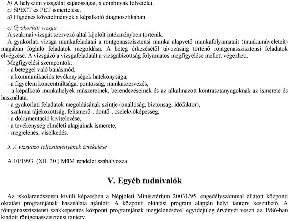 A gyakorlati vizsga munkafeladatai a röntgenasszisztensi munka alapvető munkafolyamatait (munkaműveleteit) magában foglaló feladatok megoldása.