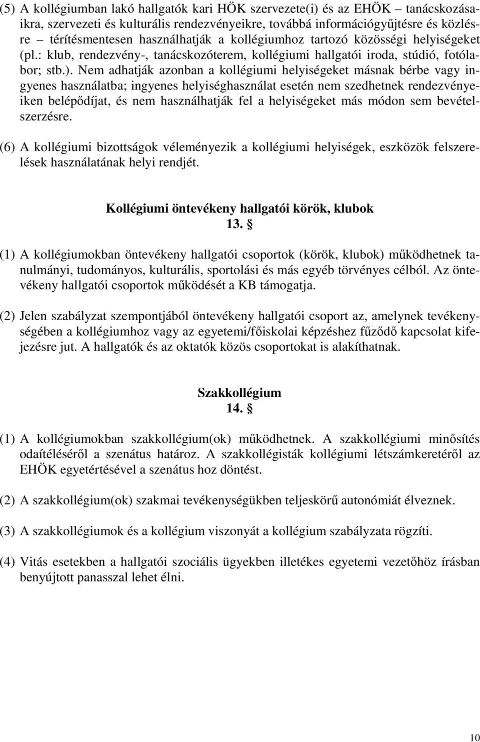 Nem adhatják azonban a kollégiumi helyiségeket másnak bérbe vagy ingyenes használatba; ingyenes helyiséghasználat esetén nem szedhetnek rendezvényeiken belépődíjat, és nem használhatják fel a