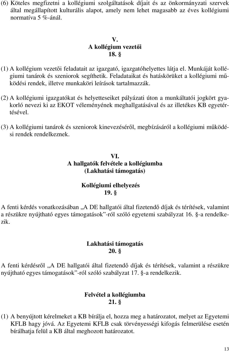 Feladataikat és hatáskörüket a kollégiumi működési rendek, illetve munkaköri leírások tartalmazzák.