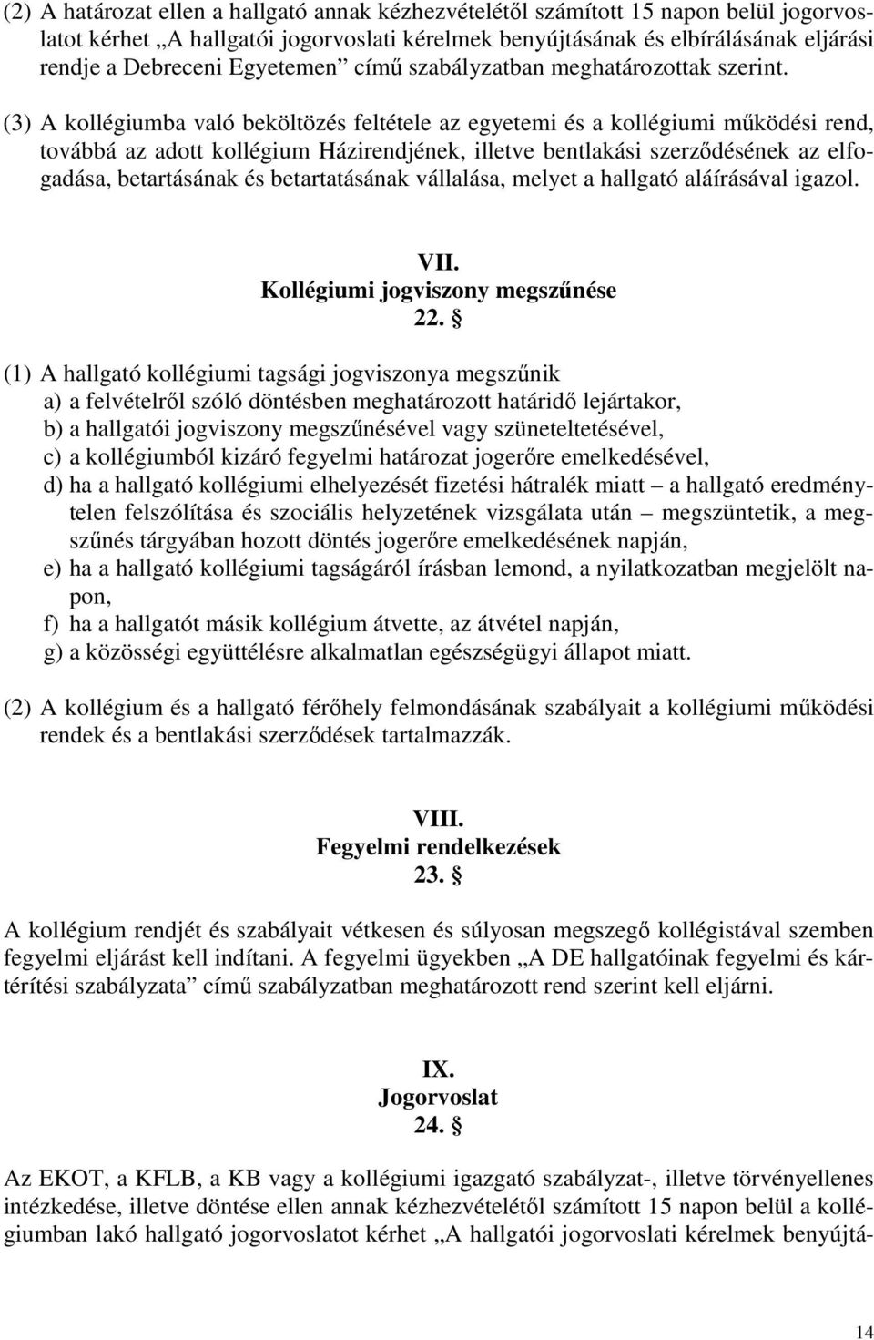 (3) A kollégiumba való beköltözés feltétele az egyetemi és a kollégiumi működési rend, továbbá az adott kollégium Házirendjének, illetve bentlakási szerződésének az elfogadása, betartásának és